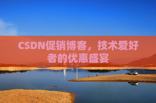 CSDN促销博客，技术爱好者的优惠盛宴