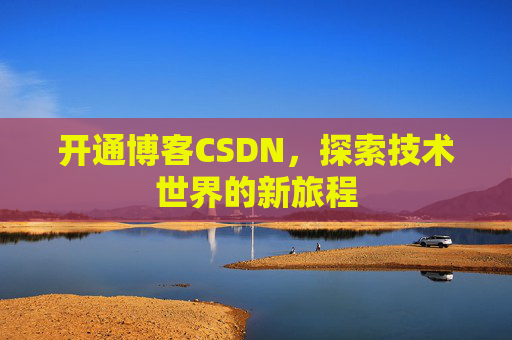 开通博客CSDN，探索技术世界的新旅程